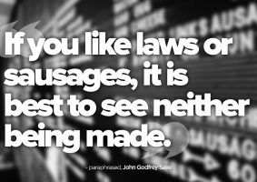 Best To See Neither Being Made - paraphrased John Godfrey Saxe